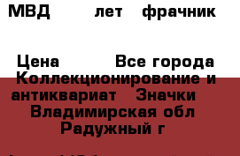 1.1) МВД - 200 лет ( фрачник) › Цена ­ 249 - Все города Коллекционирование и антиквариат » Значки   . Владимирская обл.,Радужный г.